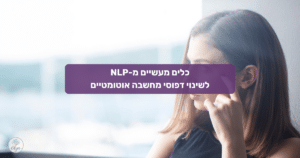 כלים מעשיים מ-NLP לשינוי דפוסי מחשבה אוטומטיים